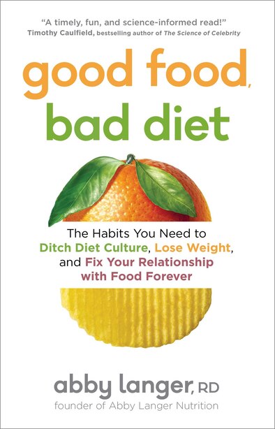 Good Food, Bad Diet: The Habits You Need to Ditch Diet Culture, Lose Weight, and Fix Your Relationship With Food Forever by Abby Langer