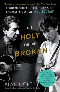 The Holy or the Broken: Leonard Cohen, Jeff Buckley, and the Unlikely Ascent of Hallelujah