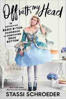 Off With My Head: The Definitive Basic B*tch Handbook To Surviving Rock Bottom by Stassi Schroeder