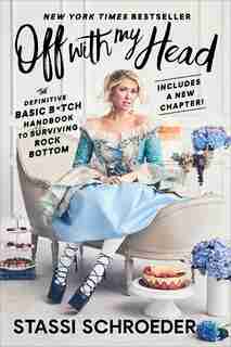 Off with My Head: The Definitive Basic B*tch Handbook to Surviving Rock Bottom by Stassi Schroeder