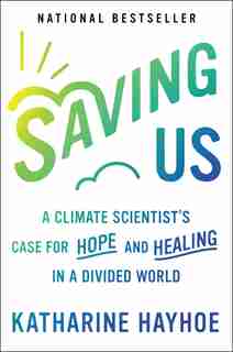 Saving Us: A Climate Scientist's Case for Hope and Healing in a Divided World by Katharine Hayhoe