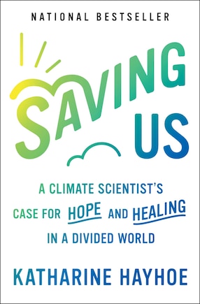 Saving Us: A Climate Scientist's Case For Hope And Healing In A Divided World