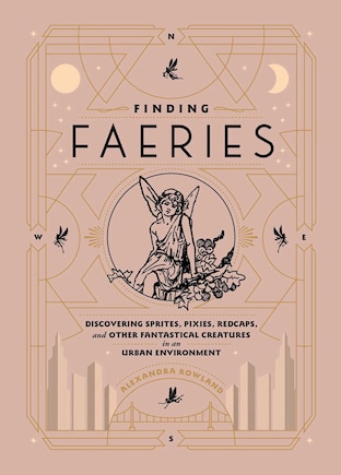 Finding Faeries: Discovering Sprites, Pixies, Redcaps, And Other Fantastical Creatures In An Urban Environment