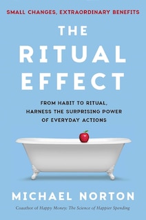 The Ritual Effect: From Habit to Ritual, Harness the Surprising Power of Everyday Actions