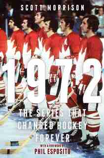 1972: The Series That Changed Hockey Forever by Scott Morrison