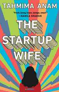 The Startup Wife: A Novel by Tahmima Anam