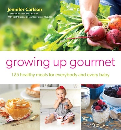 Growing Up Gourmet: 125 Healthy Meals For Everybody And Every Baby