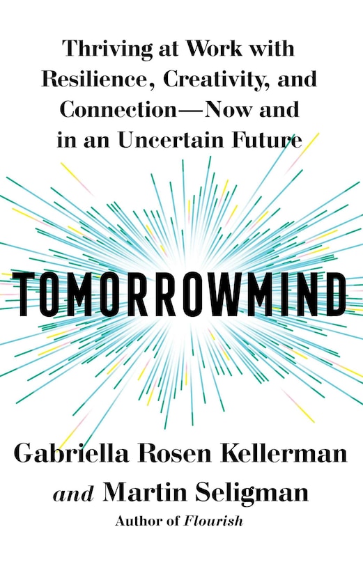 Tomorrowmind: Thriving at Work with Resilience, Creativity, and Connection—Now and in an Uncertain Future