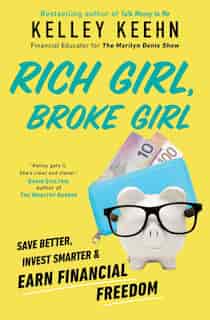 Rich Girl, Broke Girl: Save Better, Invest Smarter, And Earn Financial Freedom by Kelley Keehn