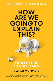 How Are We Going to Explain This?: Our Future on a Hot Earth