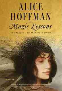 Magic Lessons: The Prequel To Practical Magic by Alice Hoffman