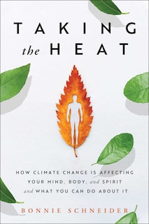 Taking The Heat: How Climate Change Is Affecting Your Mind, Body, And Spirit And What You Can Do About It