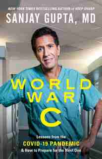 World War C: Lessons From The Covid-19 Pandemic And How To Prepare For The Next One de Sanjay Gupta