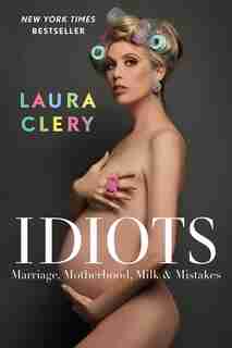 Idiots: Marriage, Motherhood, Milk & Mistakes by Laura Clery