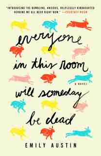 Everyone In This Room Will Someday Be Dead: A Novel by Emily Austin