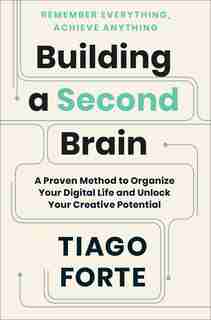Building A Second Brain: A Proven Method To Organize Your Digital Life And Unlock Your Creative Potential by Tiago Forte