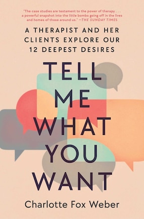 Tell Me What You Want: A Therapist and Her Clients Explore Our 12 Deepest Desires