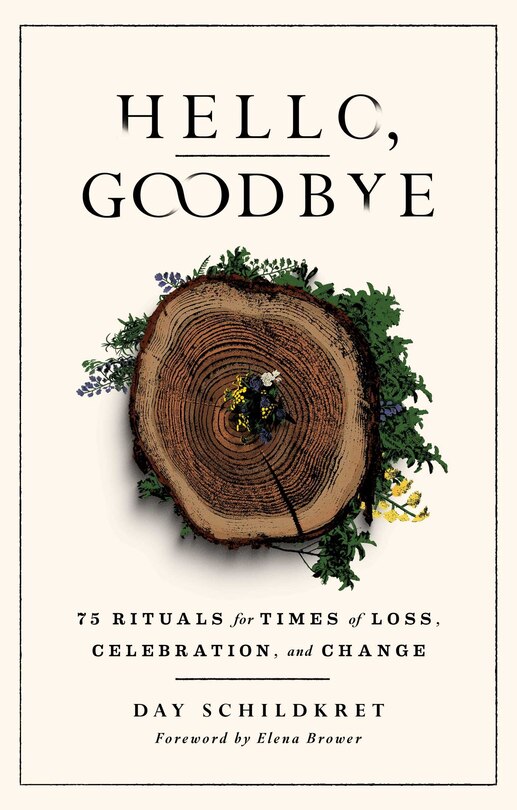 Hello, Goodbye: 75 Rituals for Times of Loss, Celebration, and Change