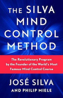 The Silva Mind Control Method: The Revolutionary Program by the Founder of the World's Most Famous Mind Control Course