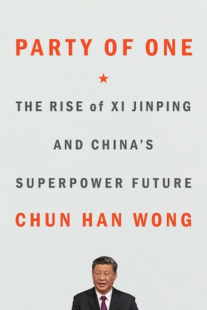 Party of One: The Rise of Xi Jinping and China's Superpower Future
