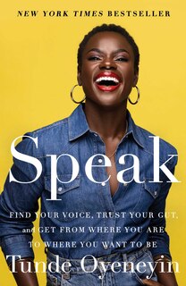 Speak: Find Your Voice, Trust Your Gut, And Get From Where You Are To Where You Want To Be image number 0
