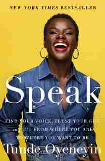 Speak: Find Your Voice, Trust Your Gut, And Get From Where You Are To Where You Want To Be by Tunde Oyeneyin