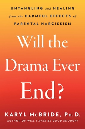 Will the Drama Ever End?: Untangling and Healing from the Harmful Effects of Parental Narcissism