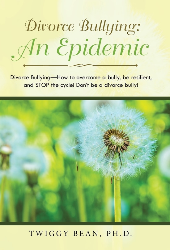 Divorce Bullying: an Epidemic: Divorce Bullying-How to Overcome a Bully, Be Resilient, and Stop the Cycle! Don'T Be a Divorce Bully!