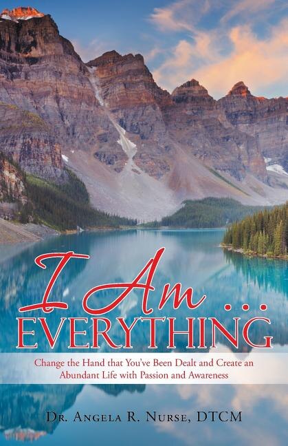 Front cover_I am Everything....: Change the Hand You've Been Dealt and Create an Abundant Life with Passion and Awareness