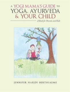 Front cover_A Yogi Mama'S Guide to Yoga, Ayurveda and Your Child