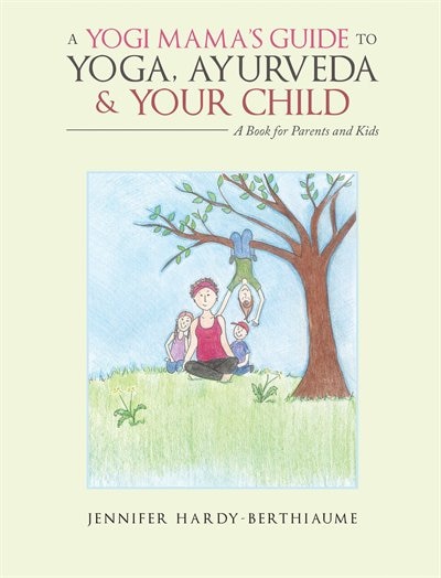 Front cover_A Yogi Mama'S Guide to Yoga, Ayurveda and Your Child