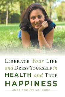 Front cover_Liberate Your Life and Dress Yourself in Health and True Happiness