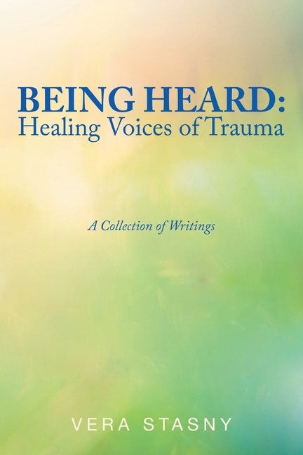 Being Heard: Healing Voices of Trauma: A Collection of Writings