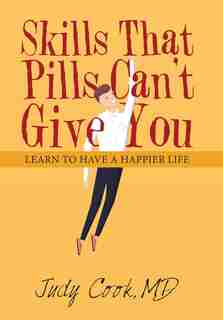 Skills That Pills Can't Give You: Learn to Have a Happier Life by Judy Cook MD
