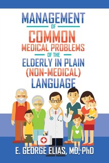 Front cover_Management of Common Medical Problems of the Elderly in Plain (Non-Medical) Language