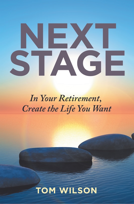 Next Stage: In Your Retirement, Create The Life You Want