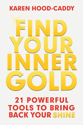 Find Your Inner Gold: 21 Powerful Tools To Bring Back Your Shine