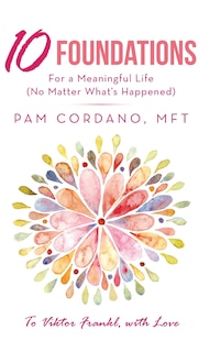 Front cover_10 Foundations For A Meaningful Life (no Matter What's Happened)