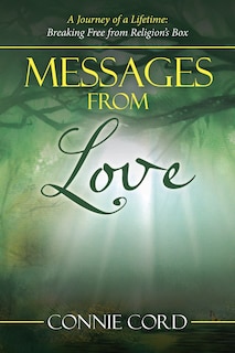 Messages From Love: A Journey Of A Lifetime: Breaking Free From Religion's Box