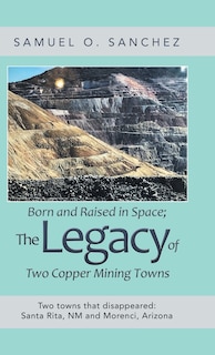 Couverture_Born and Raised in Space; the Legacy of Two Copper Mining Towns