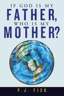 Front cover_If God Is My Father, Who Is My Mother?