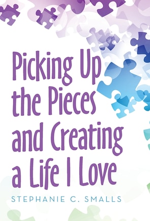 Picking Up The Pieces And Creating A Life I Love