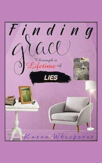 Front cover_Finding Grace Through A Lifetime Of Lies