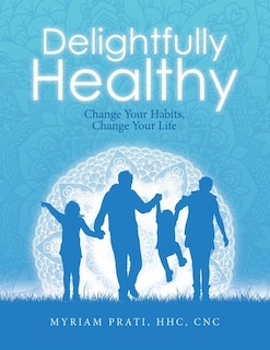 Delightfully Healthy: Change Your Habits, Change Your Life