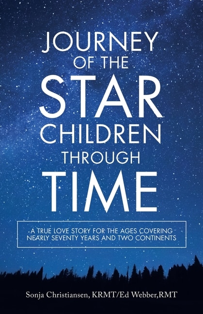 Journey of the Star Children Through Time: A True Love Story for the Ages Covering Nearly Seventy Years and Two Continents