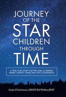 Journey of the Star Children Through Time: A True Love Story for the Ages Covering Nearly Seventy Years and Two Continents