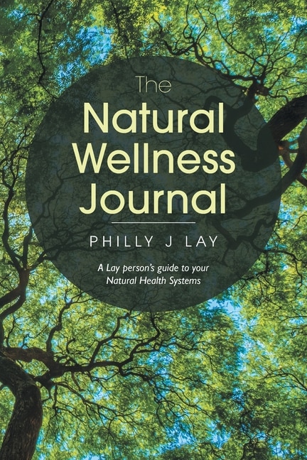 The Natural Wellness Journal: A Lay Person's Guide to Your Natural Health Systems Through Meditation, Breathwork, Gratitude and over 50 Simple Techniques for the Mind, Body, Soul... Everything Is Connected.