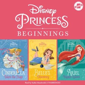 Disney Princess Beginnings: Cinderella, Belle & Ariel: Cinderella Takes the Stage, Belle’s Discovery, Ariel Makes Waves