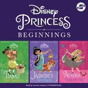 Disney Princess Beginnings: Jasmine, Tiana & Aurora: Jasmine’s New Rules, Tiana’s Best Surprise, Aurora Plays the Part by DISNEY PRESS