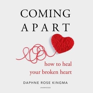 Coming Apart: How To Heal Your Broken Heart